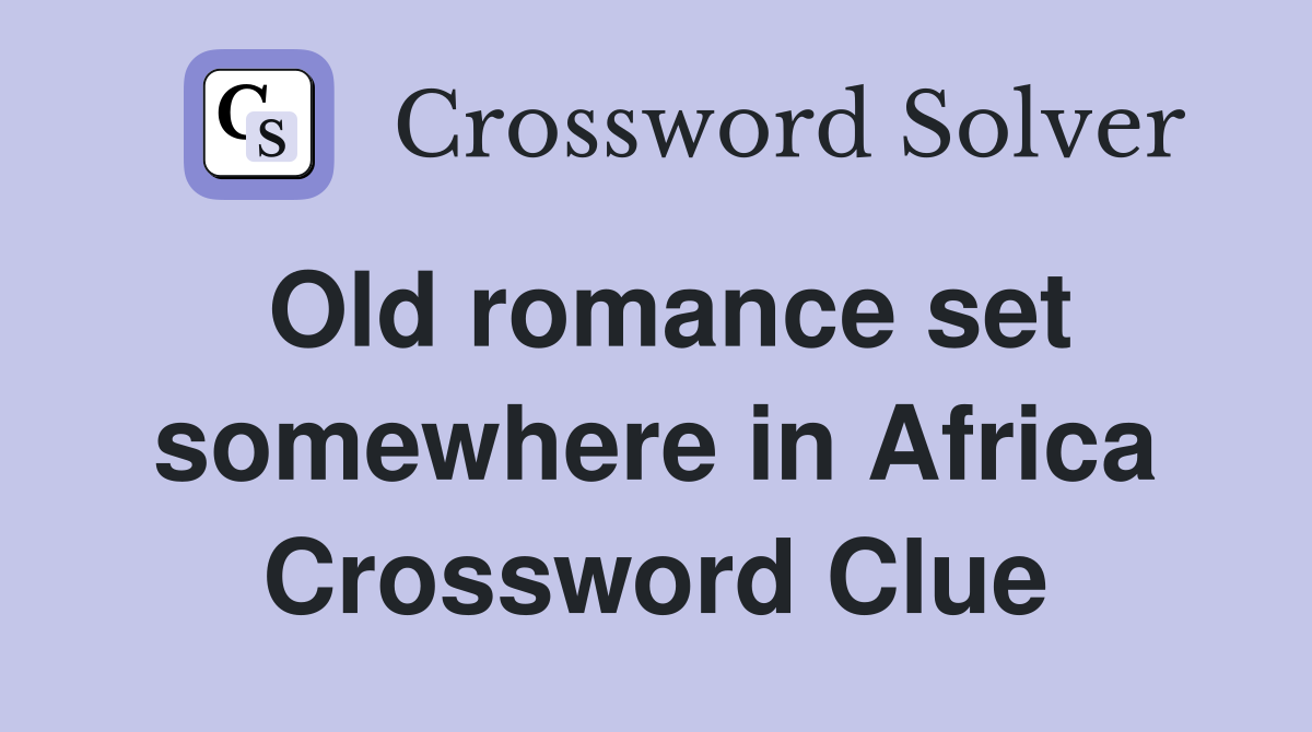 Old romance set somewhere in Africa Crossword Clue