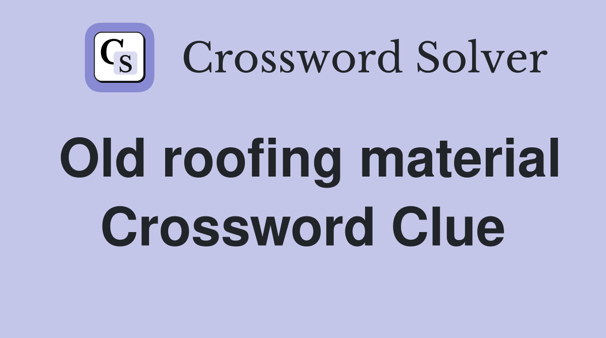 Old roofing material Crossword Clue