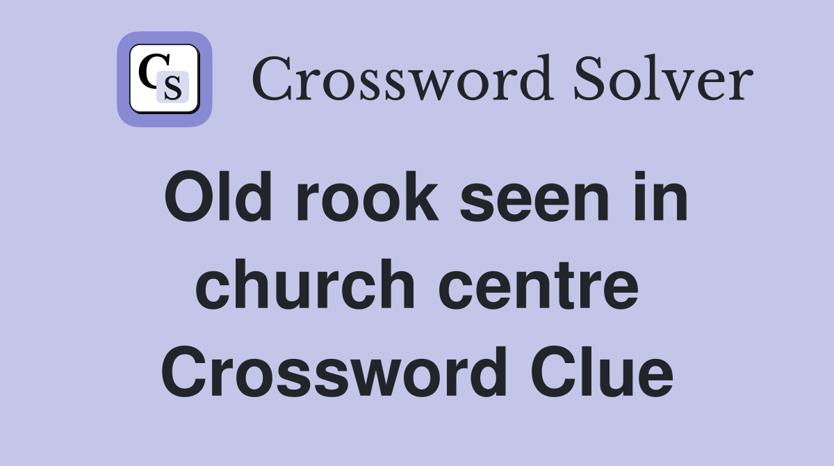 Old rook seen in church centre Crossword Clue