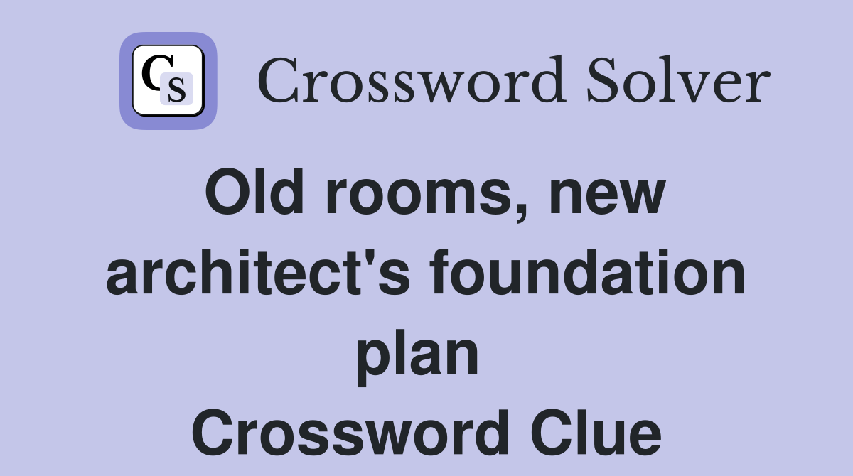 Old rooms, new architect's foundation plan  Crossword Clue