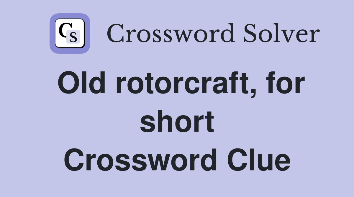 Old rotorcraft, for short Crossword Clue