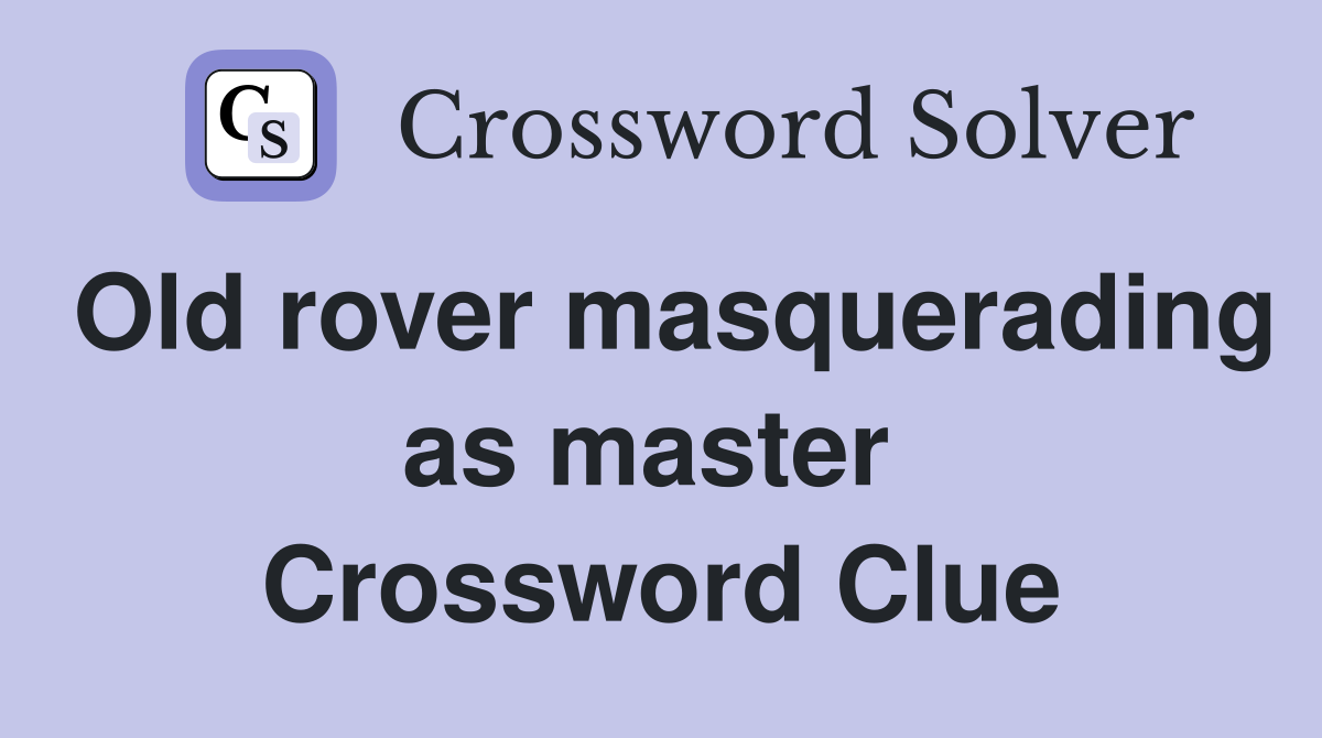 Old rover masquerading as master  Crossword Clue