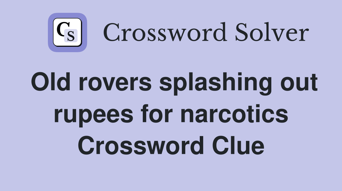 Old rovers splashing out rupees for narcotics Crossword Clue