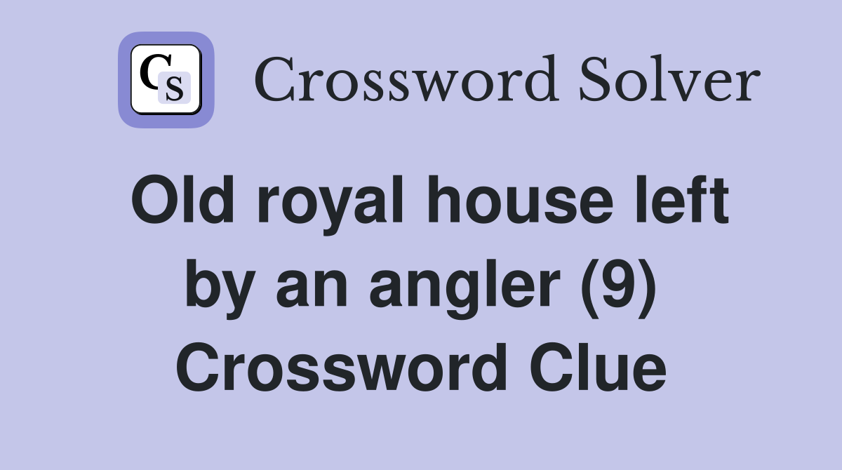 Old royal house left by an angler (9) Crossword Clue