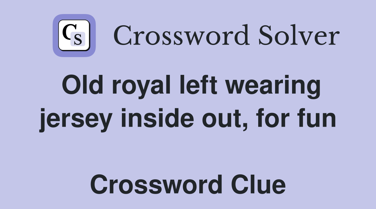 Old royal left wearing jersey inside out, for fun  Crossword Clue