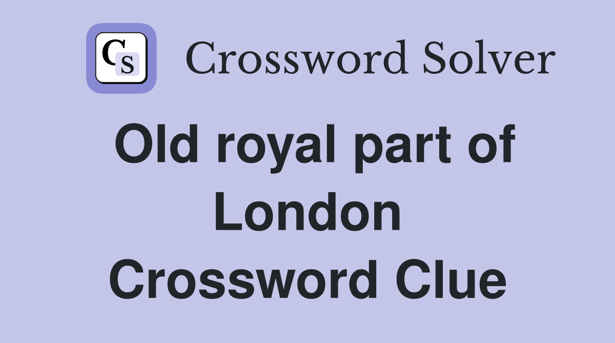 Old royal part of London Crossword Clue