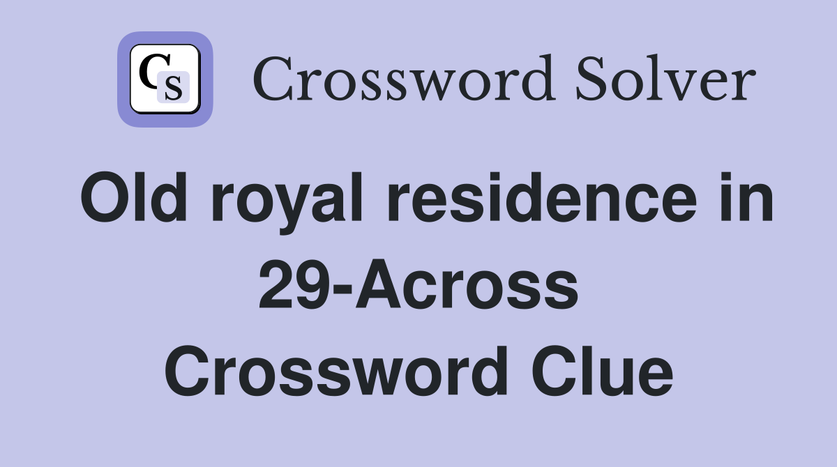 Old royal residence in 29-Across Crossword Clue