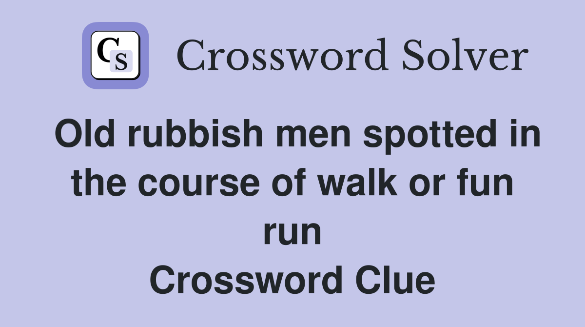 Old rubbish men spotted in the course of walk or fun run Crossword Clue