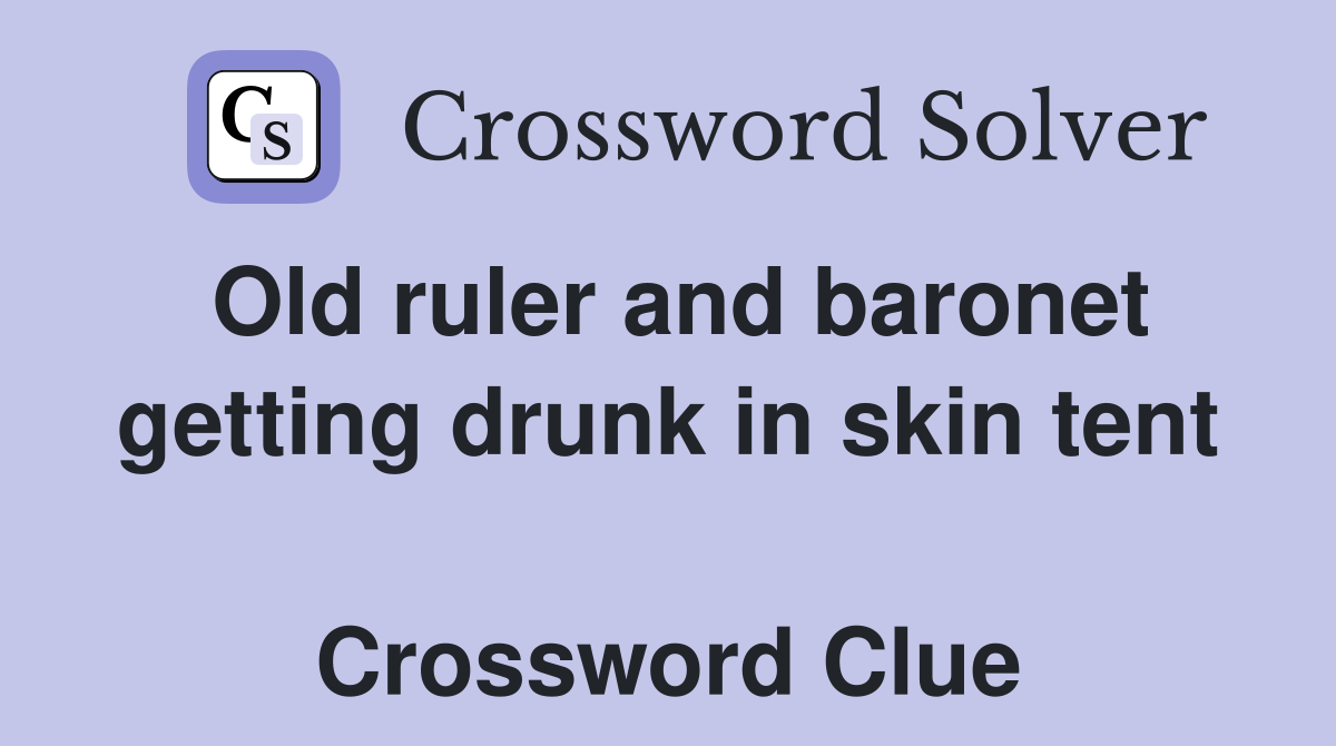 Old ruler and baronet getting drunk in skin tent  Crossword Clue