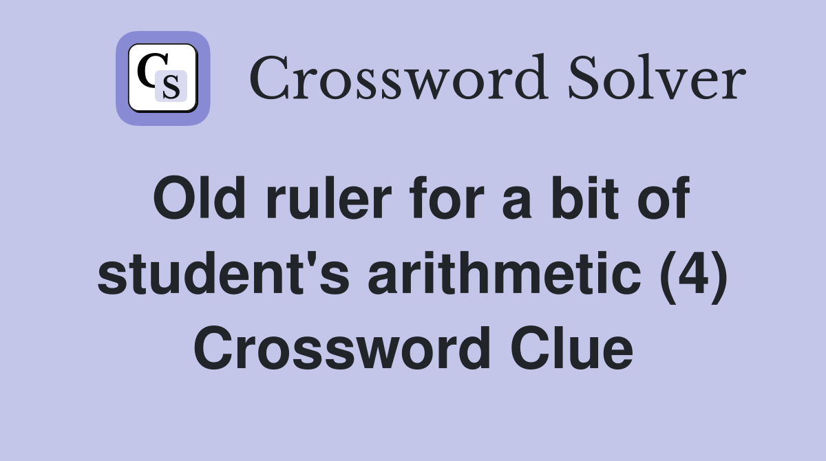Old ruler for a bit of student's arithmetic (4) Crossword Clue