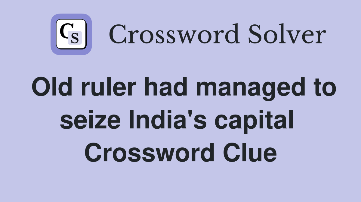 Old ruler had managed to seize India's capital  Crossword Clue