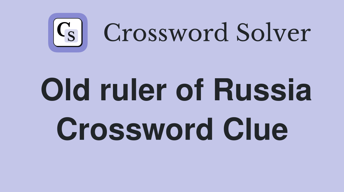 Old ruler of Russia Crossword Clue