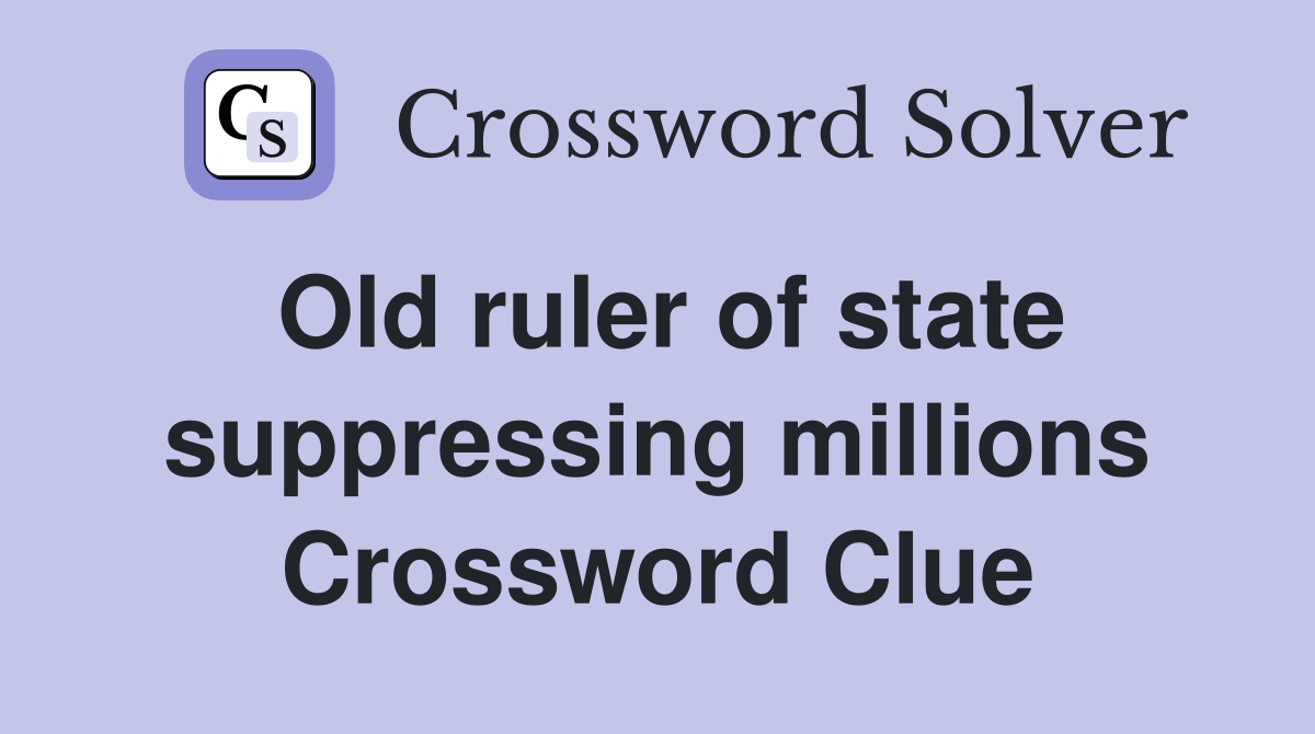 Old ruler of state suppressing millions Crossword Clue