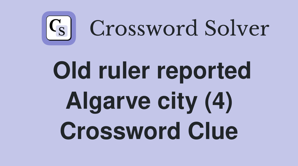 Old ruler reported Algarve city (4) Crossword Clue
