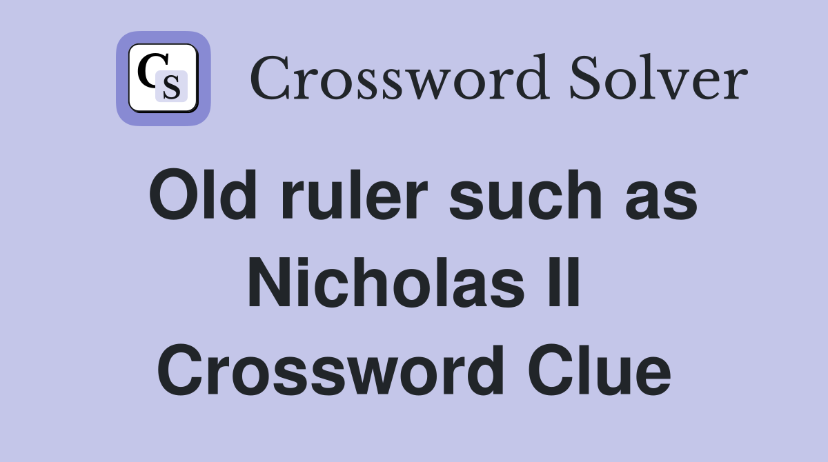 Old ruler such as Nicholas II Crossword Clue