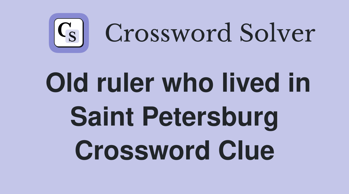 Old ruler who lived in Saint Petersburg Crossword Clue