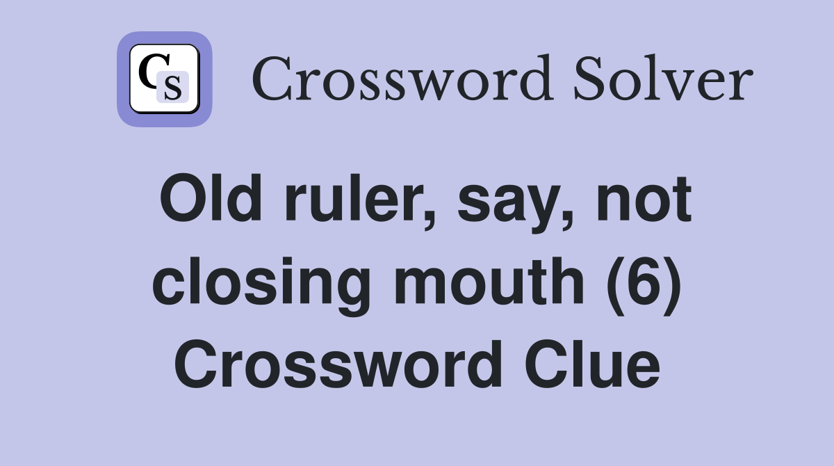 Old ruler, say, not closing mouth (6) Crossword Clue