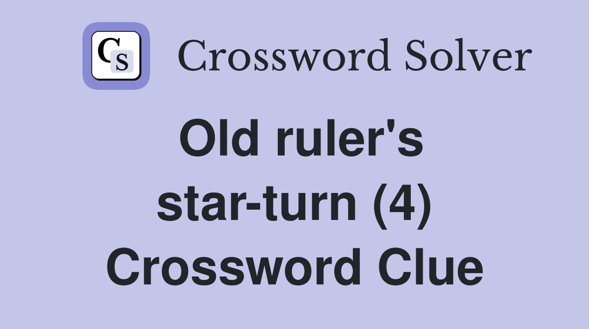 Old ruler's star-turn (4) Crossword Clue