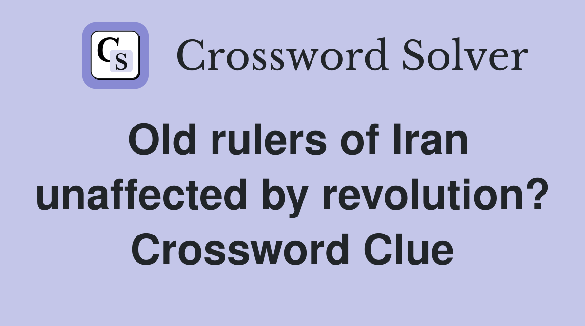 Old rulers of Iran unaffected by revolution? Crossword Clue