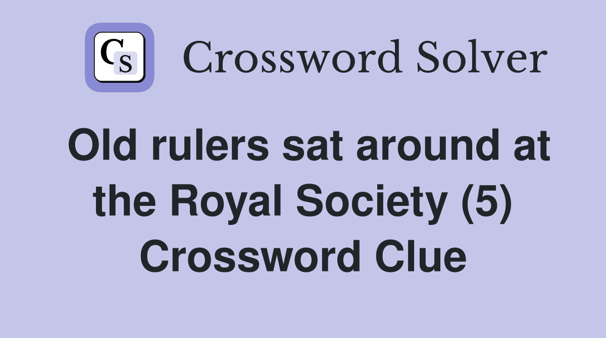 Old rulers sat around at the Royal Society (5) Crossword Clue