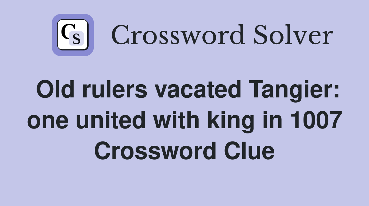 Old rulers vacated Tangier: one united with king in 1007 Crossword Clue