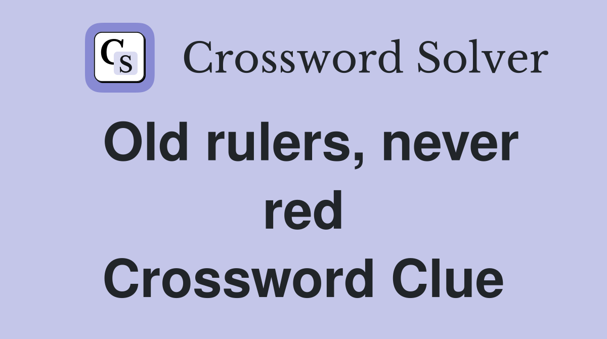 Old rulers, never red Crossword Clue