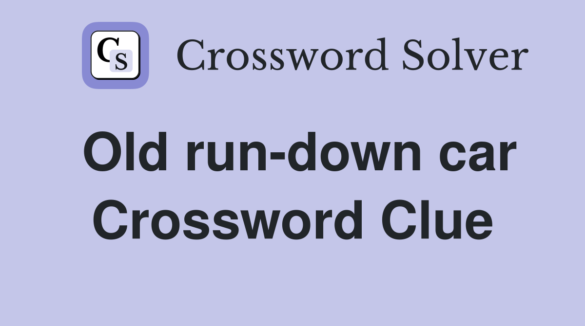 Old run-down car Crossword Clue