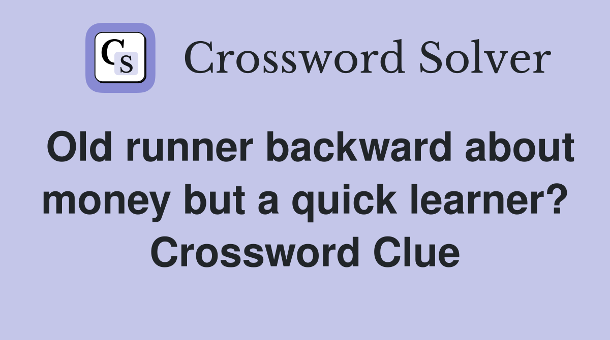 Old runner backward about money but a quick learner? Crossword Clue