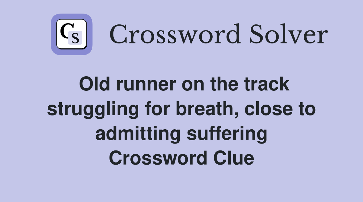Old runner on the track struggling for breath, close to admitting suffering Crossword Clue