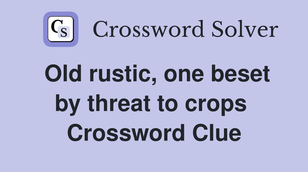 Old rustic, one beset by threat to crops  Crossword Clue