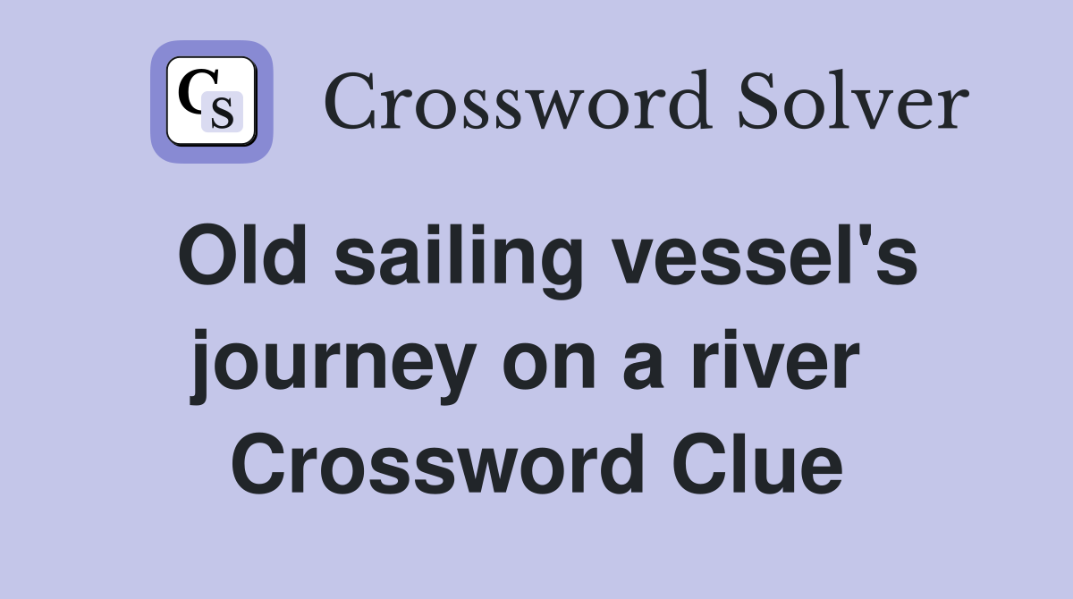 Old sailing vessel's journey on a river  Crossword Clue