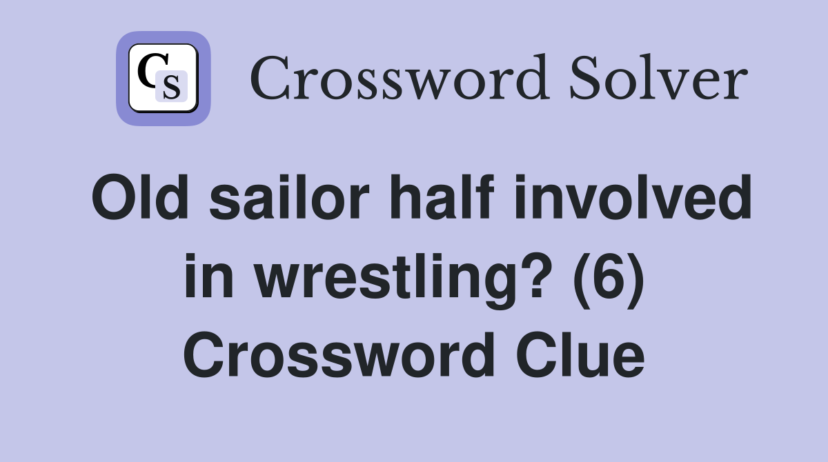 Old sailor half involved in wrestling? (6) Crossword Clue