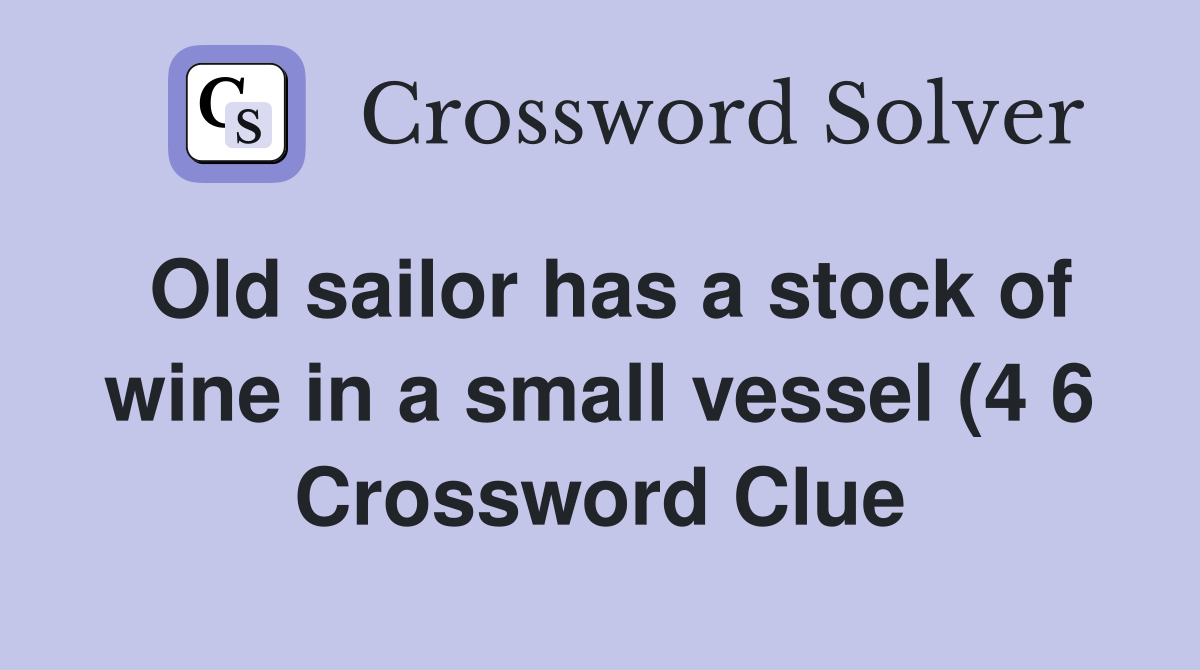 Old sailor has a stock of wine in a small vessel (4 6) Crossword Clue Old sailor has a stock of wine in a small vessel (4 6) Crossword Clue