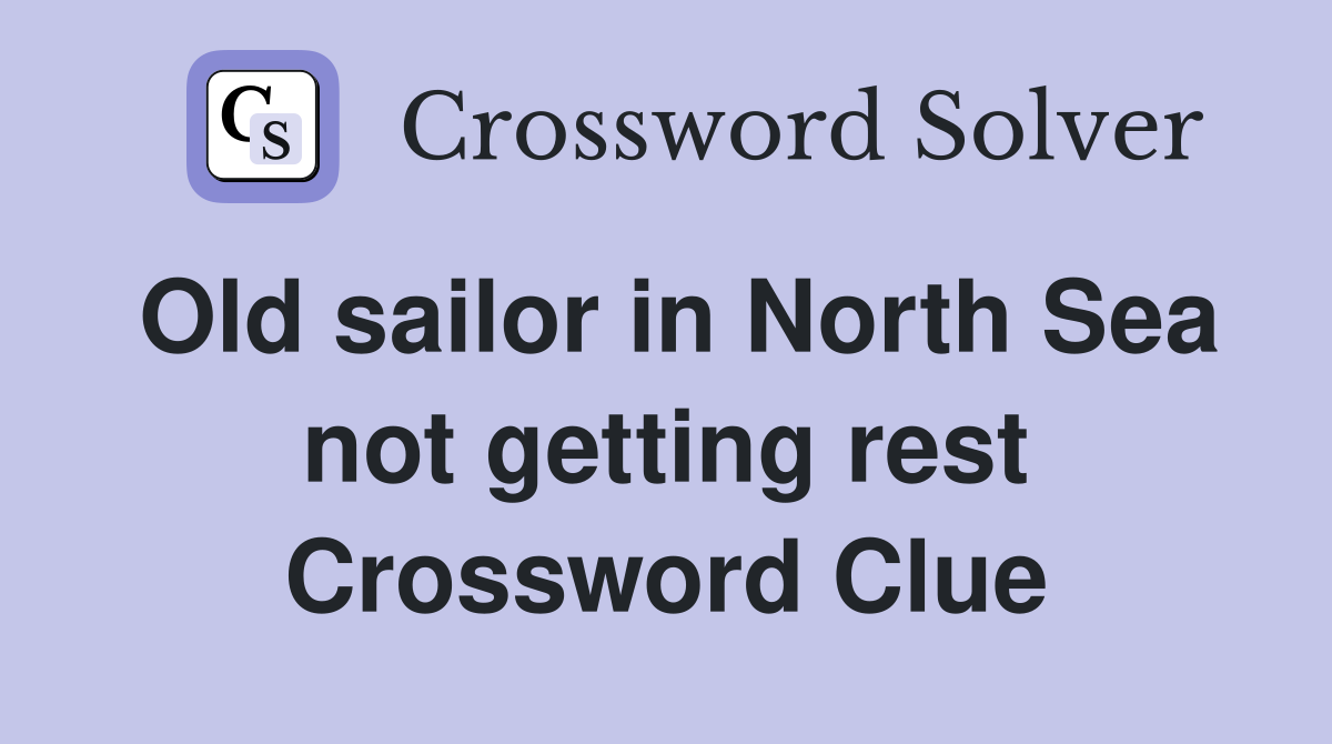 Old sailor in North Sea not getting rest Crossword Clue