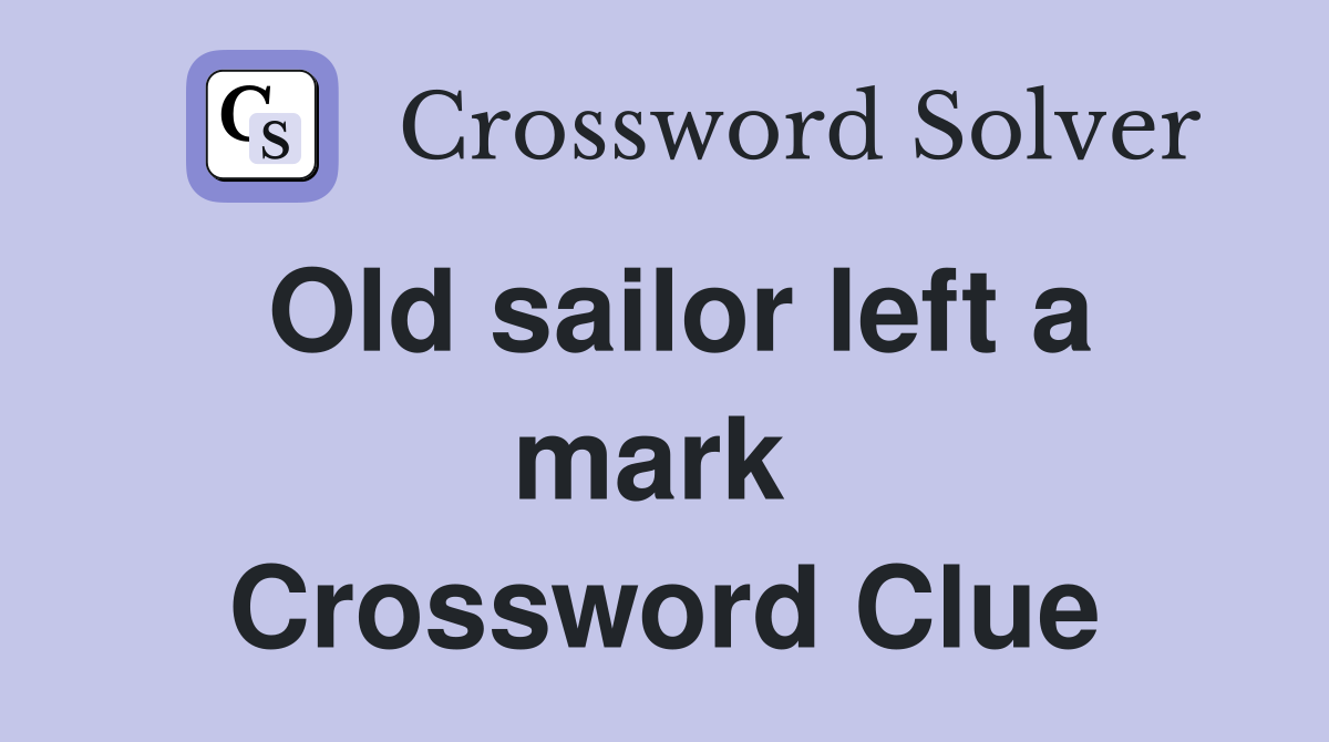 Old sailor left a mark  Crossword Clue
