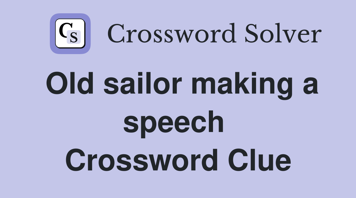 Old sailor making a speech  Crossword Clue