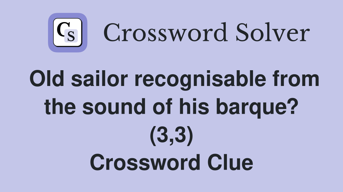 Old sailor recognisable from the sound of his barque? (3,3) Crossword Clue