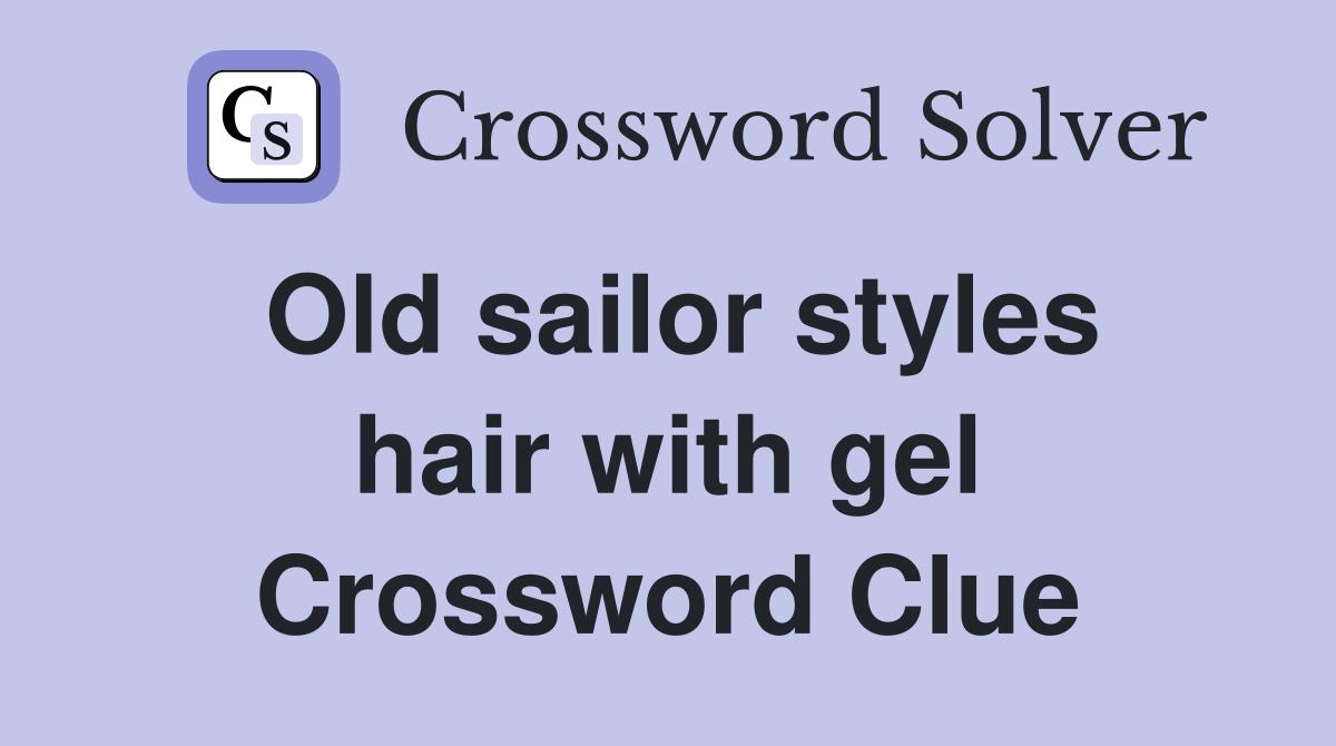 Old sailor styles hair with gel Crossword Clue