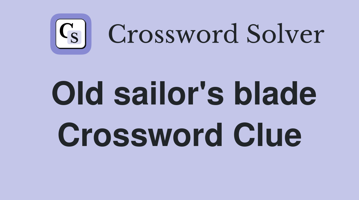 Old sailor's blade Crossword Clue