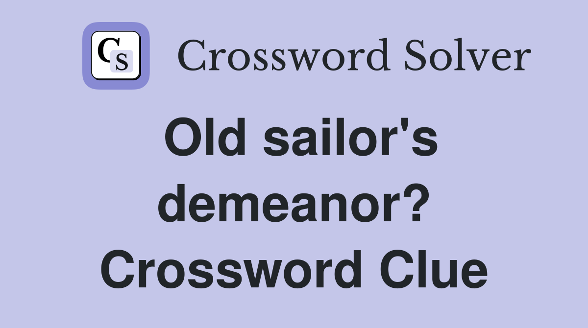 Old sailor's demeanor? Crossword Clue