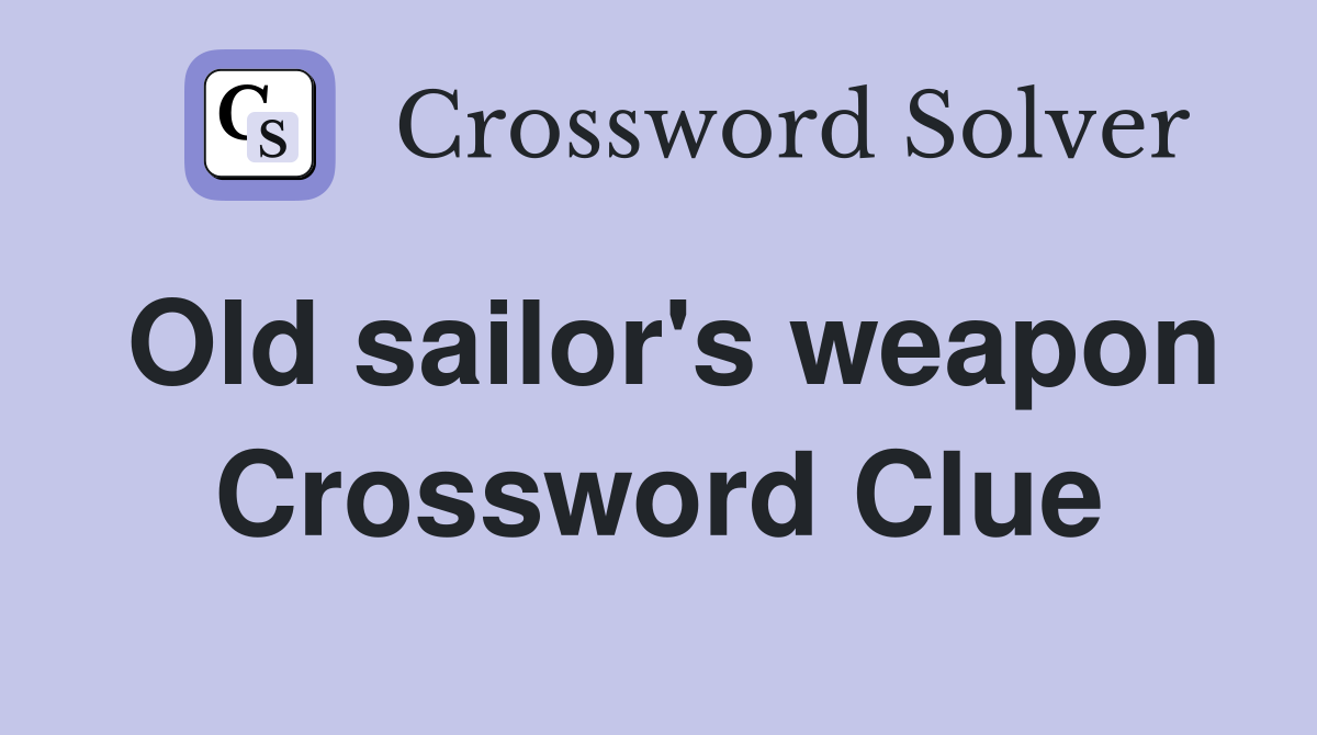 Old sailor's weapon Crossword Clue