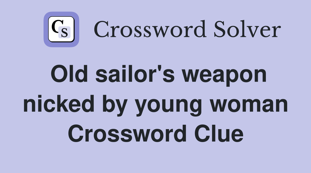 Old sailor's weapon nicked by young woman Crossword Clue