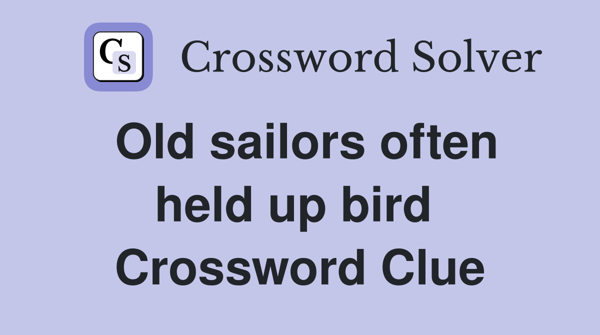Old sailors often held up bird  Crossword Clue
