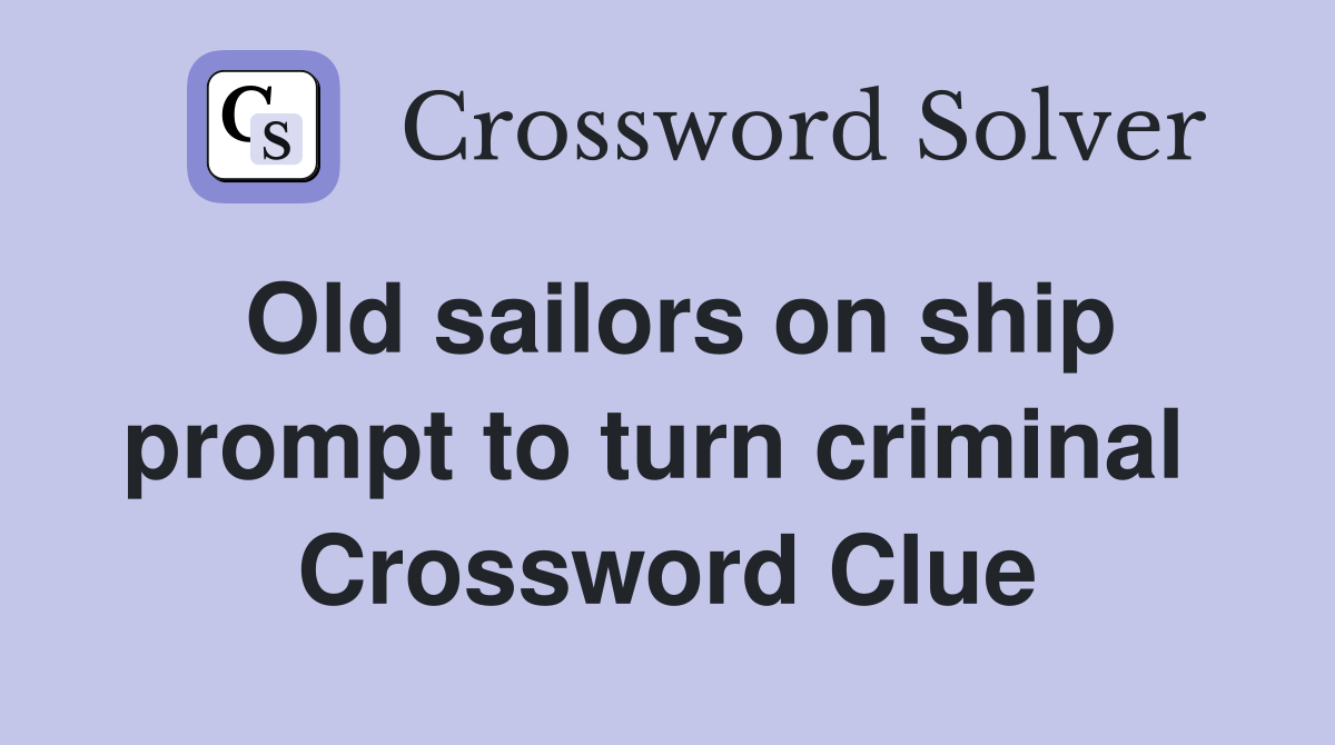 Old sailors on ship prompt to turn criminal  Crossword Clue