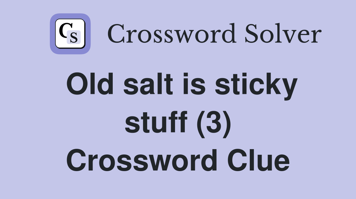 Old salt is sticky stuff (3) Crossword Clue