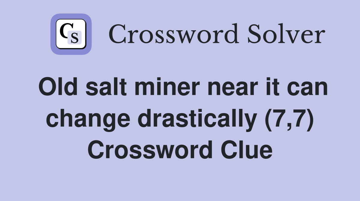 Old salt miner near it can change drastically (7,7) Crossword Clue