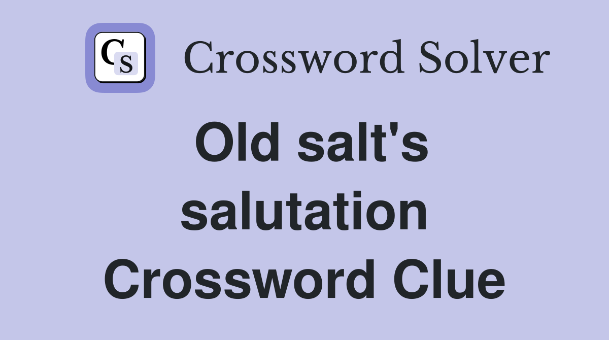 Old salt's salutation Crossword Clue