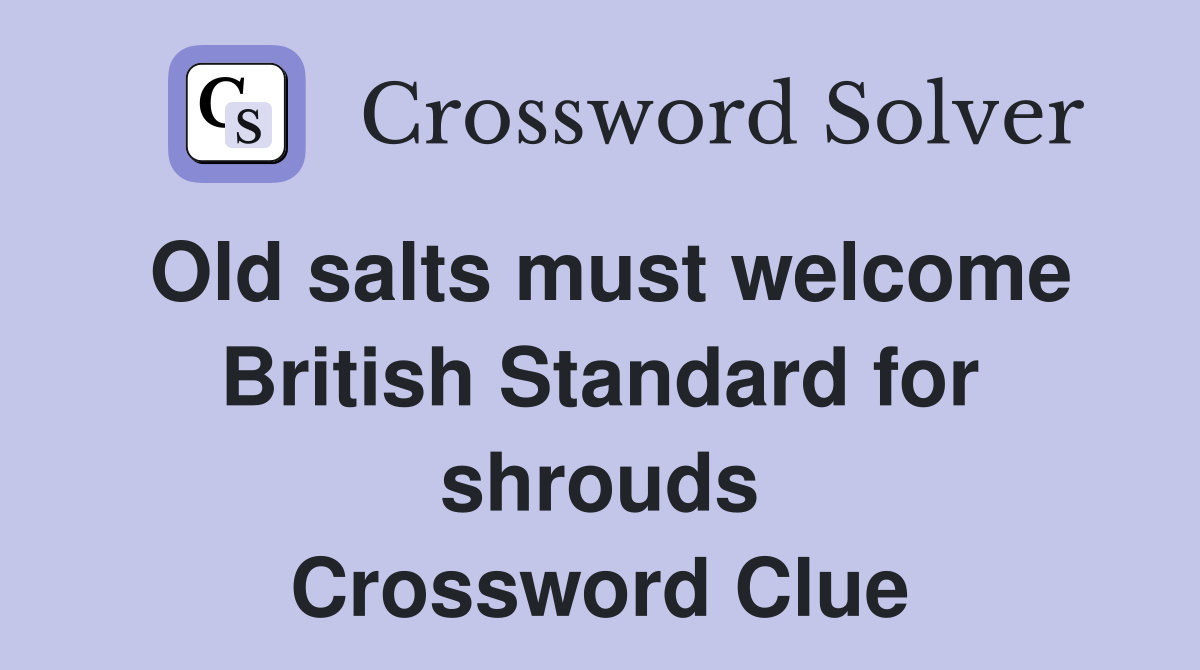 Old salts must welcome British Standard for shrouds Crossword Clue