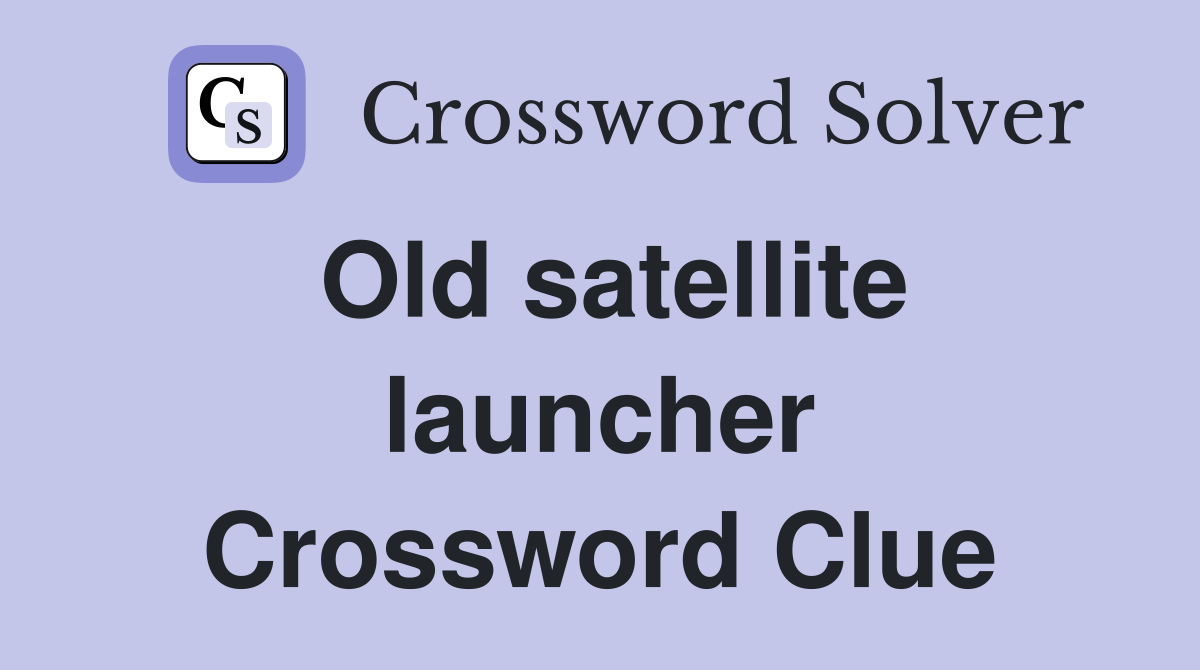 Old satellite launcher Crossword Clue