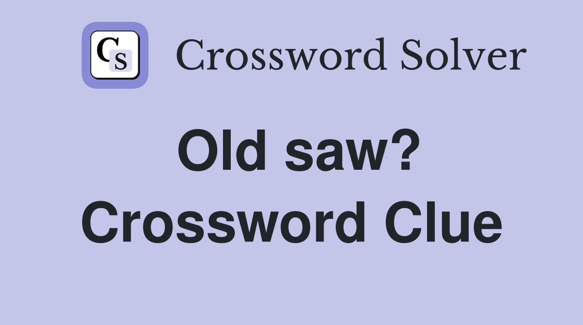 Old saw? Crossword Clue